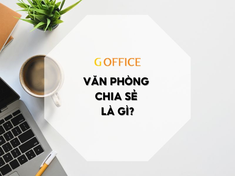 Văn phòng chia sẻ là gì?